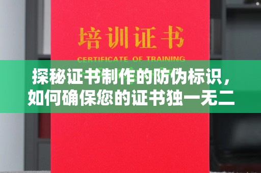 乌拉特前旗探秘证书制作的防伪标识，如何确保您的证书独一无二